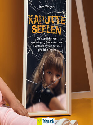 cover image of Kaputte Seelen--Die Auswirkungen von Kriegen, Pandemien und Existenzängsten auf die kindliche Psyche (ungekürzt)